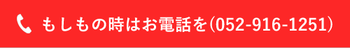 もしもの時はお電話を(052-916-1251)